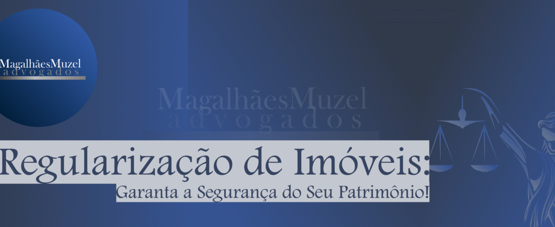 Regularização de Imóveis: Garanta a Segurança do Seu Patrimônio!