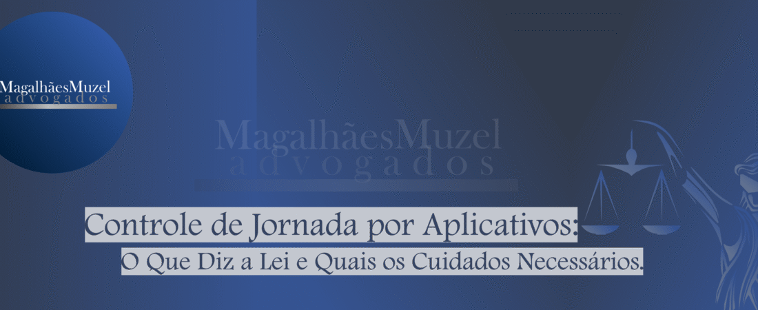 Controle de Jornada por Aplicativos: O Que Diz a Lei e Quais os Cuidados Necessários