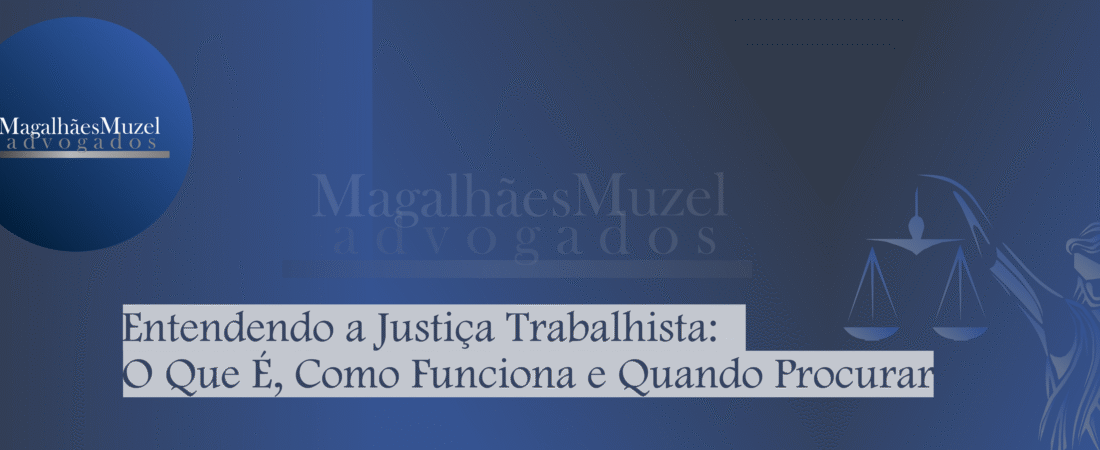 Entendendo a Justiça Trabalhista: O Que É, Como Funciona e Quando Procurar.