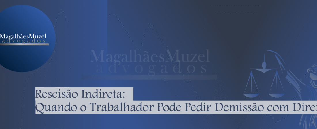 Rescisão Indireta: Quando o Trabalhador Pode Pedir Demissão com Direitos