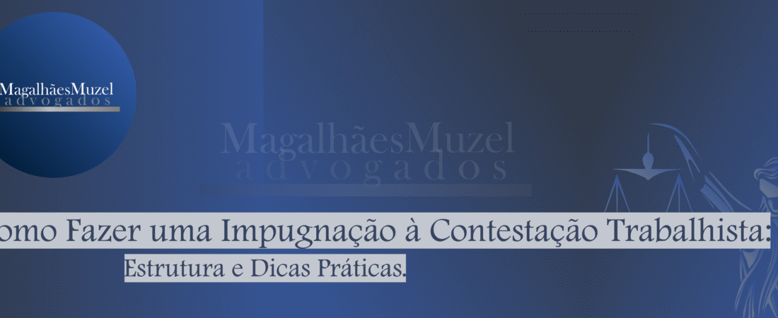 Como Fazer uma Impugnação à Contestação Trabalhista: Estrutura e Dicas Práticas