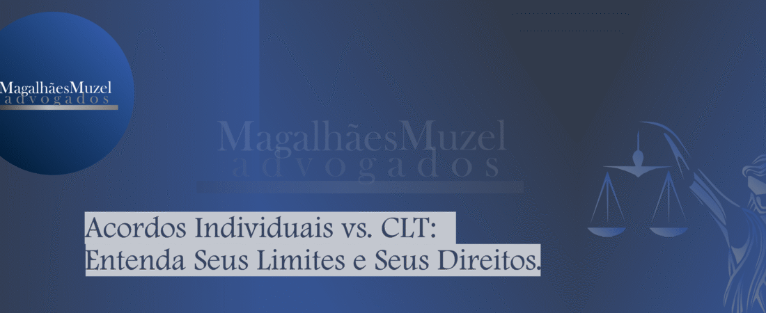 Acordos Individuais vs. CLT: Entenda Seus Limites e Seus Direitos.