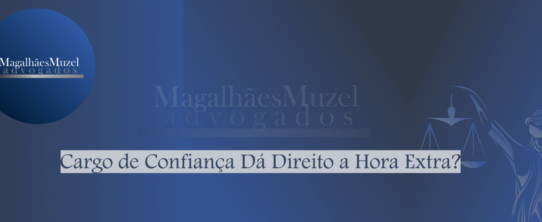 Cargo de Confiança Dá Direito a Hora Extra?